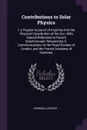 Contributions to Solar Physics. I. a Popular Account of Inquiries Into the Physical Constitution of the Sun, With Special Reference to Recent Spectroscopic Researches; Ii. Communications to the Royal Society of London, and the French Academy of Sc... - Norman Lockyer