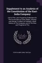 Supplement to an Analysis of the Constitution of the East-India Company. And of The Laws Passed by Parliament for The Government of Their Affairs, Athome and Abroad. to Which Is Prefixed, a Brief History of The Company, and of The Rise and Progres... - Peter Auber, Great Britain