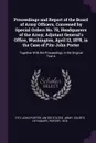 Proceedings and Report of the Board of Army Officers, Convened by Special Orders No. 78, Headquarers of the Army, Adjutant General's Office, Washington, April 12, 1878, in the Case of Fitz-John Porter. Together With the Proceedings in the Original... - Fitz-John Porter