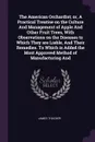 The American Orchardist; or, A Practical Treatise on the Culture And Management of Apple And Other Fruit Trees, With Observations on the Diseases to Which They are Liable, And Their Remedies. To Which is Added the Most Approved Method of Manufactu... - James Thacher