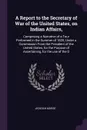 A Report to the Secretary of War of the United States, on Indian Affairs,. Comprising a Narrative of a Tour Performed in the Summer of 1820, Under a Commission From the President of the United States, for the Purpose of Ascertaining, for the use o... - Jedidiah Morse