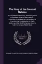 The Story of the Greatest Nations. A Comprehensive History, Extending From the Earliest Times to the Present ... Including Chronological Summaries and Pronouncing Vocabularies for Each Nation; and the World's Famous Events, Told in a Series of Bri... - Edward Sylvester Ellis, Charles Francis Horne