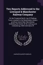 Two Reports Addressed to the Liverpool & Manchester Railway Company. On the Projected North Line Of Railway From Liverpool to the Manchester, Bolton, and Bury Canal, Near Manchester, Exhibiting the Extent Of Its Cuttings and Embankings, With Estim... - Charles Blacker Vignoles