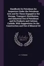 Handbook On Petroleum for Inspectors Under the Petroleum Acts and for Those Engaged in the Storage, Transport, Distribution, and Industrial Use of Petroleum and Its Products and Calcium Carbide, With Suggestions On the Construction and Use of Mine... - J H. Thomson