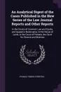 An Analytical Digest of the Cases Published in the New Series of the Law Journal Reports and Other Reports. In the Courts of Common Law and Equity, and Appeal in Bankruptcy, in the House of Lords, in the Court of Probate, the Court for Divorce and... - Francis Towers Streeten