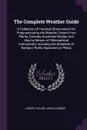 The Complete Weather Guide. A Collection of Practical Observations for Prognosticating the Weather, Drawn From Plants, Animals, Inanimate Bodies, and Also by Means of Philosophical Instruments; Including the Shepherd of Banbury' Rules, Explained o... - Joseph Taylor, John Claridge