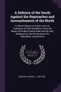 A Defence of the South Against the Reproaches and Incroachments of the North. In Which Slavery is Shown to be an Institution of God Intended to Form the Basis of the Best Social State and the Only Safeguard to the Permanence of a Republican Govern... - Iveson L. Brookes