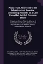 Plain Truth Addressed to the Inhabitants of America, Containing Remarks on a Late Pamphlet, Intitled Common Sense. Wherein are Shewn, That the Scheme of Independence is Ruinous, Delusive, and Impracticable, That Were the Author's Asseverations, Re... - James Chalmers, Rationalis Rationalis