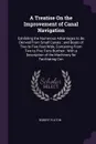 A Treatise On the Improvement of Canal Navigation. Exhibiting the Numerous Advantages to Be Derived From Small Canals ; and Boats of Two to Five Feet Wide, Containing From Two to Five Tons Burthen ; With a Description of the Machinery for Facilita... - Robert Fulton