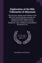 Exploration of the Nile Tributaries of Abyssinia. The Sources, Supply, and Overflow of the Nile; the Country, People, Customs, Etc. Interspersed With Highly Exciting Adventures of the Author Among Elephants, Lions, Buffaloes, Hippopotami, Rhinocer... - Samuel White Baker