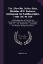 The Life of Mr. Robert Blair, Minister of St. Andrews, Containing His Autobiography, From 1593 to 1636. With Supplement to His Life, and Continuation of the History of the Times to 1680 / by ... Mr. William Row ... Edited for the Wodrow Sciety Fro... - Robert Blair