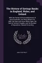 The History of Savings Banks in England, Wales, and Ireland. With the Period of the Establishment of Each Institution, the Place Where It Is Held, the Days and Hours When Open, the Rate of Interest Payable, and the Number of Depositors, Classed Ac... - John Tidd Pratt