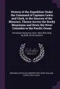 History of the Expedition Under the Command of Captains Lewis and Clark, to the Sources of the Missouri, Thence Across the Rocky Mountains and Down the River Columbia to the Pacific Ocean. Performed During the Years 1804,1805,1806, by Order of the... - Archibald M'Vickar, Meriwether Lewis, William Clark