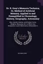 Dr. R. Grey's Memoria Technica; Or, Method of Artificial Memory, Applied to and Exemplified in Chronology, History, Geography, Astronomy. Also Jewish, Grecian, and Roman Coins, Weights, Measures, &C. to Which Are Subjoined, Lowe's Mnemonics Deline... - Richard Grey