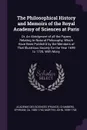 The Philosophical History and Memoirs of the Royal Academy of Sciences at Paris. Or, An Abridgment of all the Papers Relating to Natural Philosophy, Which Have Been Publish'd by the Members of That Illustrious Society for the Year 1699 to 1720. Wi... - Académie des sciences, Ephraim Chambers, John Martyn