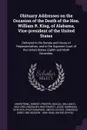 Obituary Addresses on the Occasion of the Death of the Hon. William R. King, of Alabama, Vice-president of the United States. Delivered in the Senate and House of Representatives, and in the Supreme Court of the United States, Eighth and Ninth Dec... - Robert Armstrong, William H. Dougal, Jesse Harrison Whitehurst