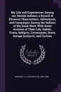 My Life and Experiences Among our Hostile Indians; a Record of Personal Observations, Adventures, and Campaigns Among the Indians of the Great West, With Some Account of Their Life, Habits, Traits, Religion, Ceremonies, Dress, Savage Instincts, an... - O O. 1830-1909 Howard