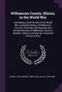 Williamson County, Illinois, in the World War. Containing a Brief Review of the World War--complete History of Williamson County's Activities--photographs and Service Records of Williamson County's Soldiers, Sailors and Marines--industrial Review ... - S Sylvester Baird, Hal W. Trovillion