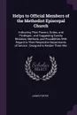 Helps to Official Members of the Methodist Episcopal Church. Indicating Their Powers, Duties, and Privileges ; and Suggesting Sundry Mistakes, Methods, and Possibilities With Regard to Their Respective Departments of Service ; Designed to Render T... - James Porter