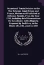 Occasional Tracts Relative to the War Between Great Britain and France, Written and Published at Different Periods, From the Year 1793, Including Brief Observations On the Address to His Majesty, Proposed by Earl Grey, in the House of Lords, June ... - William Roscoe