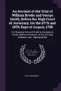 An Account of the Trial of William Brodie and George Smith, Before the High Court of Justiciary, On the 27Th and 28Th Days of August, 1788. For Breaking Into and Robbing the General Excise Office of Scotland, On the 5Th Day of March Last : Illustr... - William Brodie