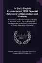 On Early English Pronunciation, With Especial Reference to Shakespeare and Chaucer. Illustrations of the Pronunciation of English in the Xviith, Xviiith, and Xixth Centuries ... Received American and Irish Pronunciation of English. Abstracts of Sc... - Francis James Child, Alexander John Ellis, Johann Andreas Schmeller