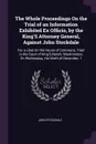 The Whole Proceedings On the Trial of an Information Exhibited Ex Officio, by the King'S Attorney General, Against John Stockdale. For a Libel On the House of Commons, Tried in the Court of King'S-Bench, Westminster, On Wednesday, the Ninth of Dec... - John Stockdale