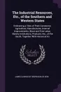 The Industrial Resources, Etc., of the Southern and Western States. Embracing a View of Their Commerce, Agriculture, Manufactures, Internal Improvements; Slave and Free Labor, Slavery Institutions, Products, Etc., of the South, Together With Histo... - James Dunwoody Brownson De Bow