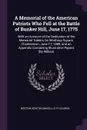 A Memorial of the American Patriots Who Fell at the Battle of Bunker Hill, June 17, 1775. With an Account of the Dedication of the Memorial Tablets On Winthrop Square, Charlestown, June 17, 1889, and an Appendix Containing Illustrative Papers .By ... - Boston