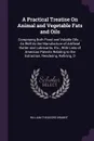 A Practical Treatise On Animal and Vegetable Fats and Oils. Comprising Both Fixed and Volatile Oils ... As Well As the Manufacture of Artificial Butter and Lubricants, Etc., With Lists of American Patents Relating to the Extraction, Rendering, Ref... - William Theodore Brannt