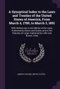 A Synoptical Index to the Laws and Treaties of the United States of America, From March 4, 1789, to March 3, 1851. With References to the Edition of the Laws, Published by Bioren and Duane, and to the Statutes at Large, Published by Little and Bro... - Asbury Dickins