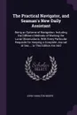 The Practical Navigator, and Seaman's New Daily Assistant. Being an Epitome of Navigation: Including the Different Methods of Working the Lunar Observations. With Every Particular Requisite for Keeping a Complete Journal at Sea ... to This Edition... - John Hamilton Moore