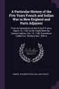 A Particular History of the Five Years French and Indian War in New England and Parts Adjacent. From Its Declaration by the King of France, March 15, 1744, to the Treaty With the Eastern Indians, Oct. 16, 1749, Sometimes Called Gov. Shirley's War ... - Samuel Gardner Drake, William Shirley