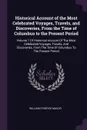 Historical Account of the Most Celebrated Voyages, Travels, and Discoveries, From the Time of Columbus to the Present Period. Volume 1 Of Historical Account Of The Most Celebrated Voyages, Travels, And Discoveries, From The Time Of Columbus To The... - William Fordyce Mavor