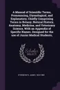 A Manual of Scientific Terms, Pronouncing, Etymological, and Explanatory, Chiefly Comprising Terms in Botany, Natural History, Anatomy, Medicine, and Veterinary Science, With an Appendix of Specific Names. Designed for the use of Junior Medical St... - James Stormonth