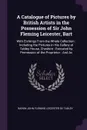 A Catalogue of Pictures by British Artists in the Possession of Sir John Fleming Leicester, Bart. With Etchings From the Whole Collection : Including the Pictures in His Gallery at Tabley House, Cheshire : Executed by Permission of the Proprietor ... - Baron John Fleming Leicester De Tabley