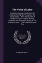 The Voice of Labor. Containing Special Contributions by Leading Workingmen Throughout The United States ... Plain Talk by Men of Intellect On Labor's Rights, Wrongs, Remedies, and Prospects. History of The Knights of Labor ... The Political Future... - Symmes M. Jelley