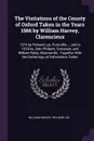 The Visitations of the County of Oxford Taken in the Years 1566 by William Harvey, Clarencieux. 1574 by Richard Lee, Portcullis...; and in 1634 by John Philpott, Somerset, and William Ryley, Bluemantle...Together With the Gatherings of Oxfordshire... - William Harvey, Richard Lee