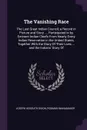 The Vanishing Race. The Last Great Indian Council; a Record in Picture and Story ..., Participated in by Eminent Indian Chiefs From Nearly Every Indian Reservation in the United States, Together With the Story Of Their Lives ... and the Indians' S... - Joseph Kossuth Dixon, Rodman Wanamaker