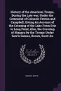 History of the American Troops, During the Late war, Under the Command of Colonels Fenton and Campbell, Giving An Account of the Crossing of the Lake From Erie to Long Point; Also, the Crossing of Niagara by the Troops Under Gen'ls Gaines, Brown, ... - Samuel White