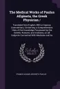 The Medical Works of Paulus AEgineta, the Greek Physician /. Translated Into English, With a Copious Commentary, Containing a Comprehensive View of the Knowledge Possessed by the Greeks, Romans, and Arabians, on all Subjects Connected With Medicin... - Francis Adams, Aegineta Paulus