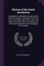 History of the Greek Revolution. Compiled From Official Documents of the Greek Government : Sketches of the War in Greece, by Phillip James Green, (Esq. Late British Consul for Patrass, in Greece), and the Recent Publications of Mr. Blaquiere, Mr.... - John Lee Comstock