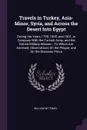 Travels in Turkey, Asia-Minor, Syria, and Across the Desert Into Egypt. During the Years 1799, 1800, and 1801, in Company With the Turkish Army, and the British Military Mission : To Which Are Annexed, Observations On the Plague, and On the Diseas... - William Wittman