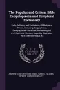 The Popular and Critical Bible Encyclopaedia and Scriptural Dictionary. Fully Defining and Explaining All Religious Terms, Including Biographical, Geographical, Historical, Archaeological and Doctrinal Themes, Superbly Illustrated With Over 600 Ma... - Andrew Constantinides Zenos, Samuel Fallows, Herbert Lockwood Willett