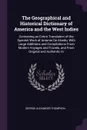 The Geographical and Historical Dictionary of America and the West Indies. Containing an Entire Translation of the Spanish Work of Antonio De Alcedo, With Large Additions and Compilations From Modern Voyages and Travels, and From Original and Auth... - George Alexander Thompson