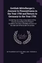 Gottlieb Mittelberger's Journey to Pennsylvania in the Year 1750 and Return to Germany in the Year 1754. Containing not Only a Description of the Country According to its Present Condition, but Also a Detailed Account of the sad and Unfortunate Ci... - Gottlieb Mittelberger, Carl Theodor Eben