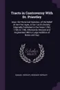 Tracts in Controversy With Dr. Priestley. Upon the Historical Question, of the Belief of the First Ages, in Our Lord's Divinity. Originally Published in the Years 1783, 1784, & 1786, Afterwards Revised and Augmented, With a Large Addition of Notes... - Samuel Horsley, Heneage Horsley