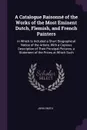 A Catalogue Raisonne of the Works of the Most Eminent Dutch, Flemish, and French Painters. In Which Is Included a Short Biographical Notice of the Artists, With a Copious Description of Their Principal Pictures; a Statement of the Prices at Which ... - John Smith
