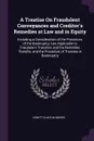 A Treatise On Fraudulent Conveyances and Creditor's Remedies at Law and in Equity. Including a Consideration of the Provisions of the Bankruptcy Law Applicable to Fraudulent Transfers and the Remedies Therefor, and the Procedure of Trustees in Ban... - Dewitt Clinton Moore