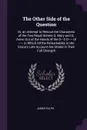 The Other Side of the Question. Or, an Attempt to Rescue the Characters of the Two Royal Sisters Q. Mary and Q. Anne, Out of the Hands of the D---S D----- of -----. in Which All the Remarkables in Her Grace's Late Account Are Stated in Their Full ... - James Ralph